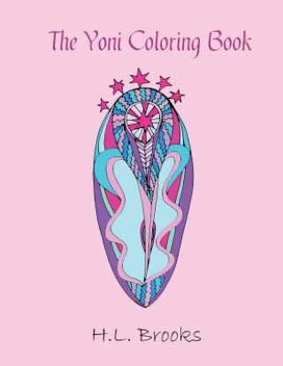 Könyv The Yoni Coloring Book: For Your Inner and Outer Goddess H. L. Brooks
