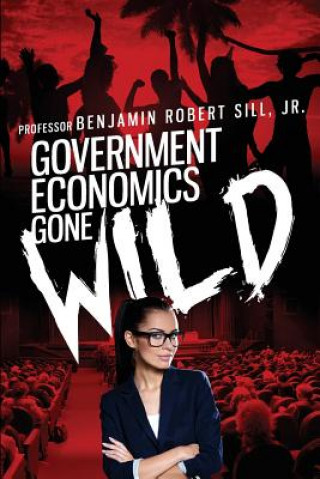 Knjiga Government Economics Gone Wild Prof Benjamin Robert Sill Jr