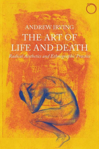 Книга Art of Life and Death - Radical Aesthetics and Ethnographic Practice Andrew Irving