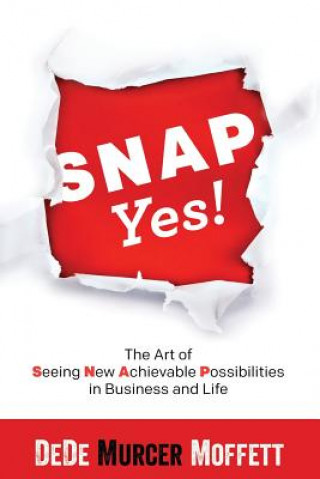 Carte Snap Yes!: The Art of Seeing New Achievable Possibilities in Business and Life Dede Murcer Moffett
