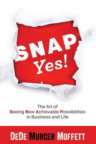 Kniha Snap Yes!: The Art of Seeing New Achievable Possibilities in Business and Life Dede Murcer Moffett