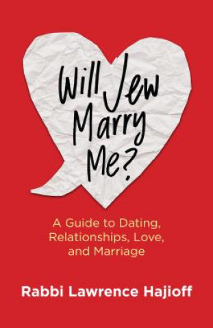 Kniha Will Jew Marry Me?: A Guide to Dating, Relationships, Love, and Marriage Rabbi Lawrence Hajioff