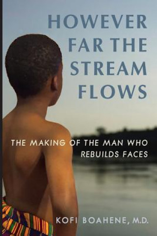 Carte However Far the Stream Flows: The Making of the Man Who Rebuilds Faces Kofi Boahene