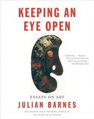 Kniha Keeping an Eye Open: Essays on Art Julian Barnes
