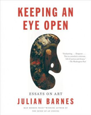 Książka Keeping an Eye Open: Essays on Art Julian Barnes