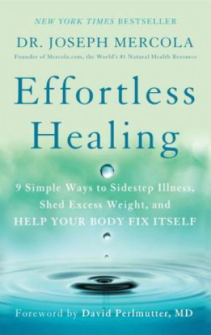 Kniha Effortless Healing: 9 Simple Ways to Sidestep Illness, Shed Excess Weight, and Help Your Body Fix Itself Joseph Mercola