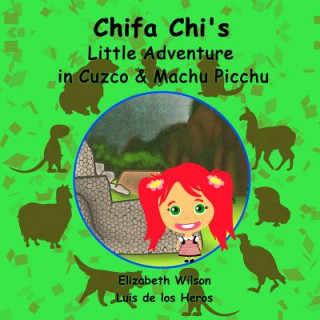 Könyv Chifa Chi's Little Adventure in Cuzco & Machu Picchu Elizabeth Wilson & Luis De Los Heros