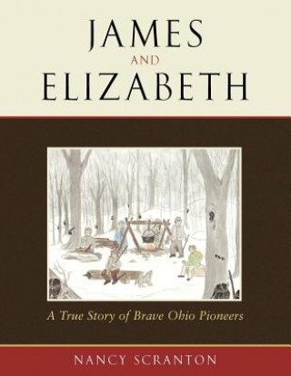 Carte James and Elizabeth, a True Story of Brave Ohio Pioneers Nancy Scranton