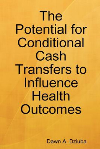 Kniha Potential for Conditional Cash Transfers to Influence Health Outcomes Dawn Dziuba