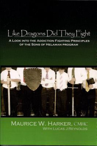 Książka Like Dragons Did They Fight: A Look Into the Addiction Fighting Principles of the Sons of Helaman Program Maurice W. Harker