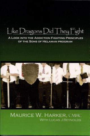 Livre Like Dragons Did They Fight: A Look Into the Addiction Fighting Principles of the Sons of Helaman Program Maurice W. Harker