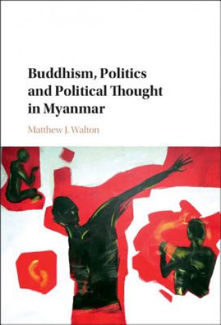 Carte Buddhism, Politics and Political Thought in Myanmar Matthew J. Walton