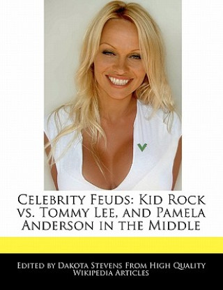 Könyv Celebrity Feuds: Kid Rock vs. Tommy Lee, and Pamela Anderson in the Middle Dakota Stevens