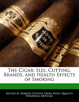 Kniha The Cigar: Size, Cutting, Brands, and Health Effects of Smoking Dakota Stevens
