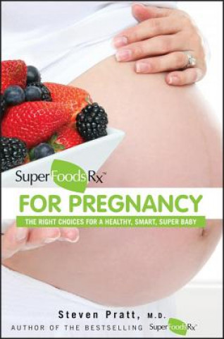 Könyv Superfoodsrx for Pregnancy: The Right Choices for a Healthy, Smart, Super Baby Steven Pratt