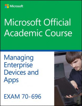 Книга Exam 70-696 Managing Enterprise Devices and Apps MOAC (Microsoft Official Academic Course