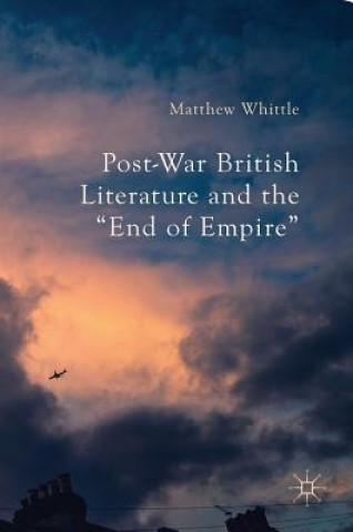 Carte Post-War British Literature and the "End of Empire" Matthew Whittle