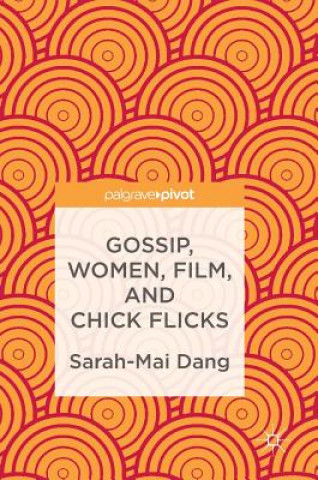 Könyv Gossip, Women, Film, and Chick Flicks Sarah-Mai Dang