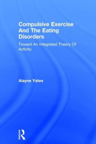 Kniha Compulsive Exercise And The Eating Disorders Alayne Yates