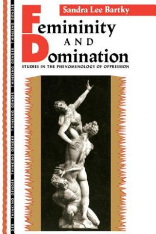 Buch Femininity and Domination: Studies in the Phenomenology of Oppression Sandra Lee Bartky