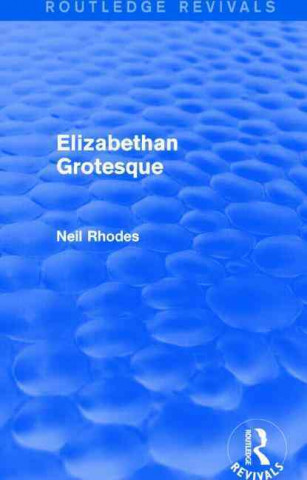 Kniha Elizabethan Grotesque (Routledge Revivals) Neil Rhodes