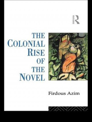 Kniha Colonial Rise of the Novel Firdous Azim
