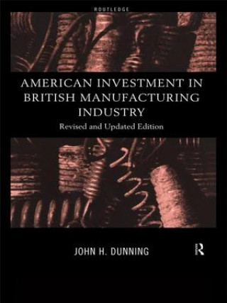 Książka American Investment in British Manufacturing Industry Emeritus Professor of International Business at University of Reading and Professor of International Business John (University of Reading Dunning