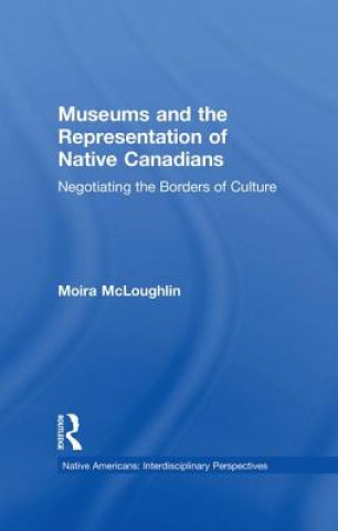 Βιβλίο Museums and the Representation of Native Canadians Moira Mcloughlin