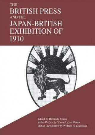 Kniha British Press and the Japan-British Exhibition of 1910 Hirokichi Mutsu