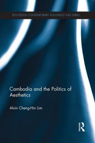 Kniha Cambodia and the Politics of Aesthetics Alvin Cheng-Hin Lim