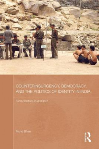Kniha Counterinsurgency, Democracy, and the Politics of Identity in India Mona Bhan