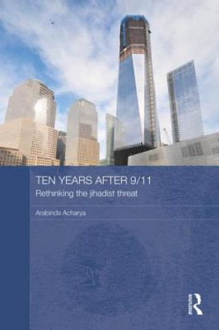 Buch Ten Years After 9/11 - Rethinking the Jihadist Threat Arabinda Acharya