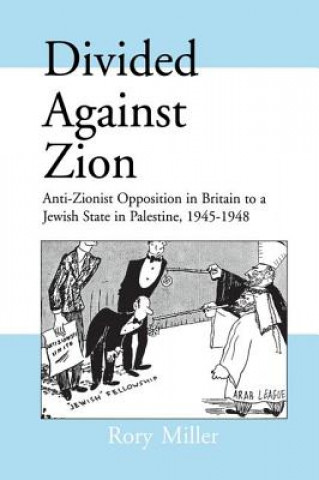 Kniha Divided Against Zion: Anti-Zionist Opposition to the Creation of a Jewish State in Palestine, 1945-1948 Miller