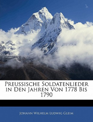 Livre Preussische Soldatenlieder in Den Jahren Von 1778 Bis 1790 Johann Wilhelm Ludwig Gleim