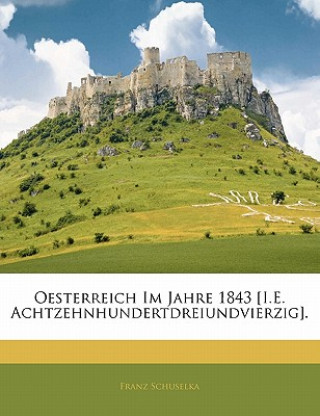 Kniha Oesterreich Im Jahre 1843 [I.E. Achtzehnhundertdreiundvierzig]. Franz Schuselka