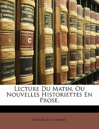 Książka Lecture Du Matin, Ou Nouvelles Historiettes En Prose, Barthélémy Imbert