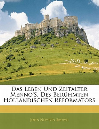 Carte Das Leben und Zeitalter Menno's, des berühmten holländischen Reformators. John Newton Brown