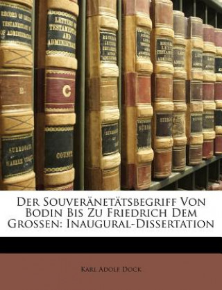 Knjiga Der Souveränetätsbegriff Von Bodin Bis Zu Friedrich Dem Grossen: Inaugural-Dissertation Karl Adolf Dock