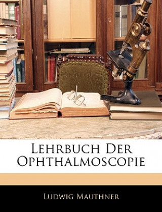 Carte Lehrbuch Der Ophthalmoscopie Ludwig Mauthner