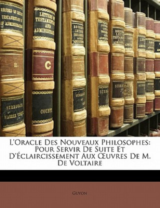 Carte L'Oracle Des Nouveaux Philosophes: Pour Servir De Suite Et D'Éclaircissement Aux OEuvres De M. De Voltaire Guyon