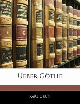 Kniha Ueber Göthe Karl Grün