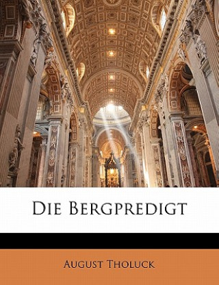 Könyv Die Bergpredigt, Vierte Auflage August Tholuck
