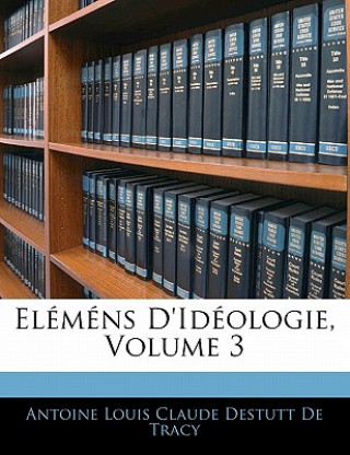 Carte Eléméns D'idéologie, Volume 3 Antoine Louis Claude Destutt De Tracy