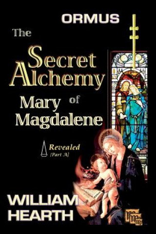 Könyv ORMUS - The Secret Alchemy of Mary Magdalene Revealed [A] William Hearth