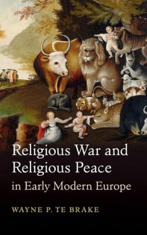 Kniha Religious War and Religious Peace in Early Modern Europe Wayne P. Te Brake