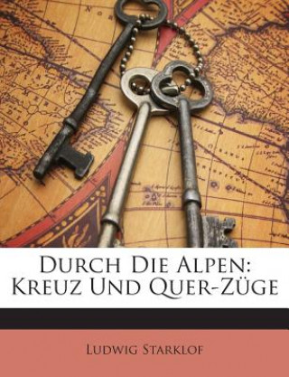 Kniha Durch Die Alpen: Kreuz Und Quer-Züge Ludwig Starklof