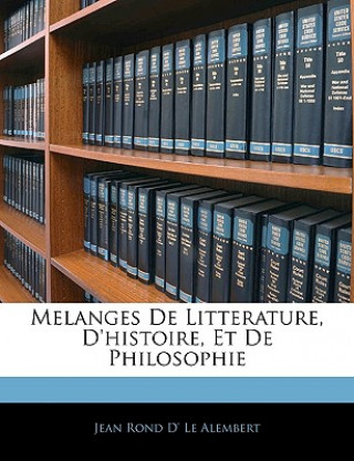 Książka Melanges De Litterature, D'histoire, Et De Philosophie Jean Rond D' Le Alembert