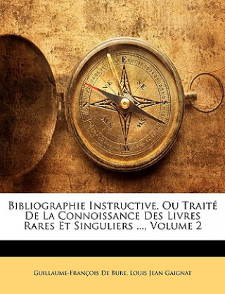 Könyv Bibliographie Instructive, Ou Traité De La Connoissance Des Livres Rares Et Singuliers ..., Volume 2 Guillaume-François De Bure