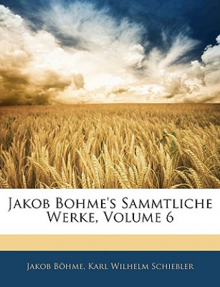Kniha Jakob Bohme's Sammtliche Werke, Sechster Band Jakob Böhme