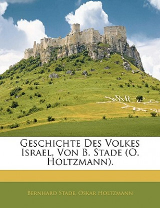 Kniha Geschichte Des Volkes Israel, Von B. Stade (O. Holtzmann). Bernhard Stade